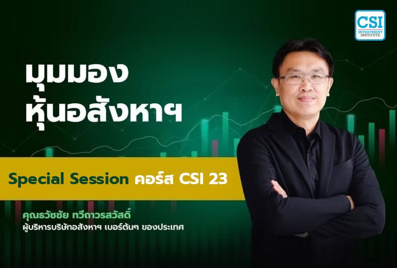 Session พิเศษ คอร์ส CSI 23 "มุมมองหุ้นอสังหาฯ" คุณธวัชชัย ทวีถาวรสวัสดิ์